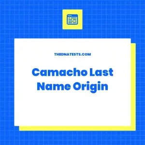 Camacho Last Name Origin – Meaning, History and Popularity